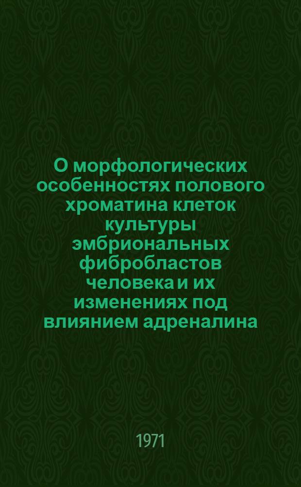 О морфологических особенностях полового хроматина клеток культуры эмбриональных фибробластов человека и их изменениях под влиянием адреналина : Автореф. дис. на соискание учен. степени канд. биол. наук : (103)