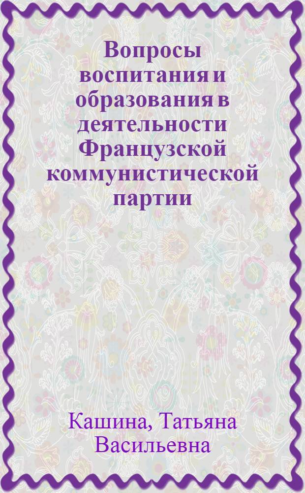 Вопросы воспитания и образования в деятельности Французской коммунистической партии (1920-1939 гг.) : Автореф. дис. на соиск. учен. степени канд. пед. наук : (13.00.01)
