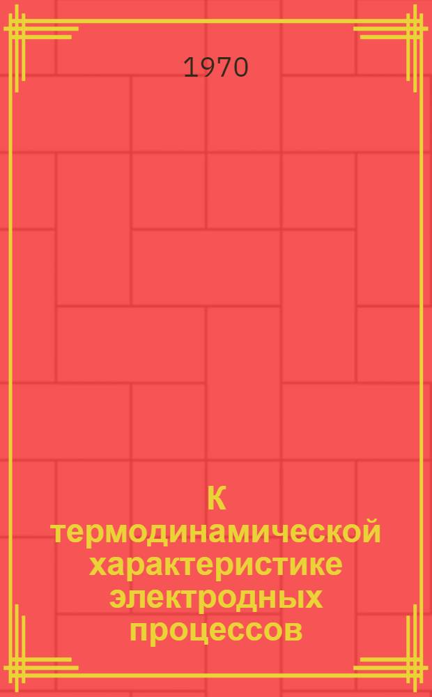 К термодинамической характеристике электродных процессов : Автореф. дис. на соискание учен. степени канд. хим. наук : (073)