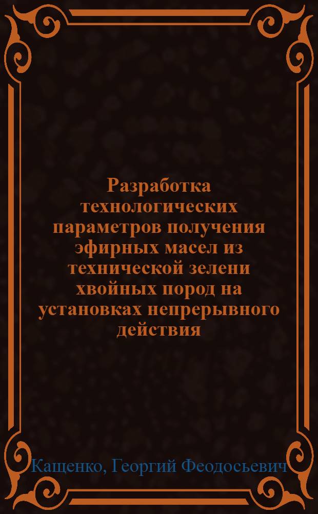 Разработка технологических параметров получения эфирных масел из технической зелени хвойных пород на установках непрерывного действия : Автореф. дис. на соиск. учен. степени канд. техн. наук : (05.21.04)