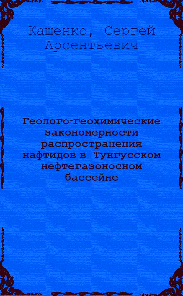 Геолого-геохимические закономерности распространения нафтидов в Тунгусском нефтегазоносном бассейне : Автореф. дис. на соискание учен. степени канд. геол.-минерал. наук : (04.136)
