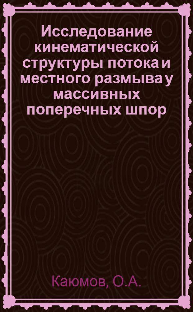 Исследование кинематической структуры потока и местного размыва у массивных поперечных шпор : Автореф. дис. на соискание учен. степени канд. техн. наук : (278)