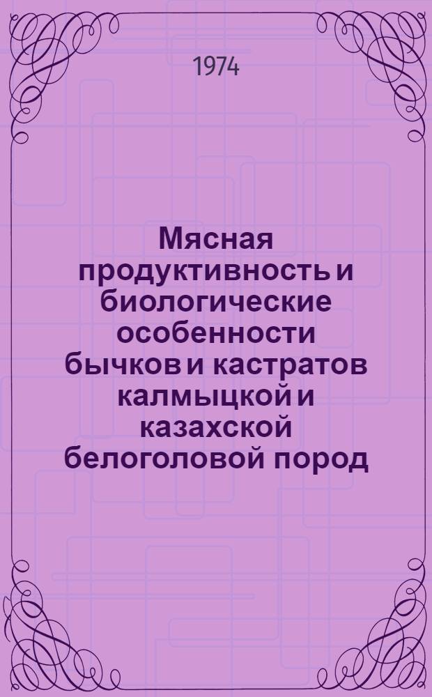 Мясная продуктивность и биологические особенности бычков и кастратов калмыцкой и казахской белоголовой пород : Автореф. дис. на соиск. учен. степени канд. с.-х. наук : (06.02.01)