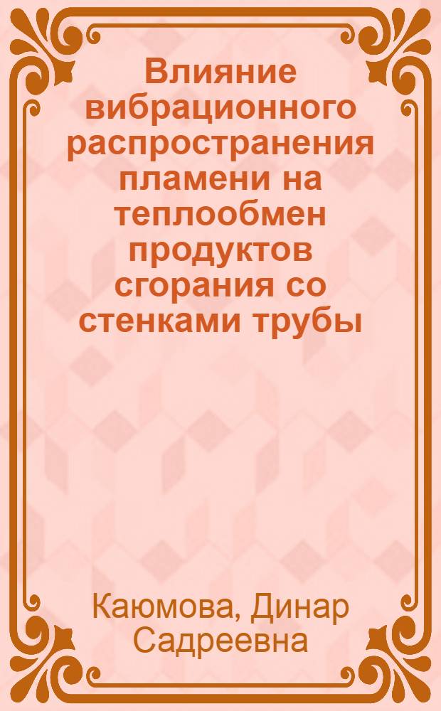 Влияние вибрационного распространения пламени на теплообмен продуктов сгорания со стенками трубы : Автореф. дис. на соиск. учен. степени канд. физ.-мат. наук : (01.04.17)