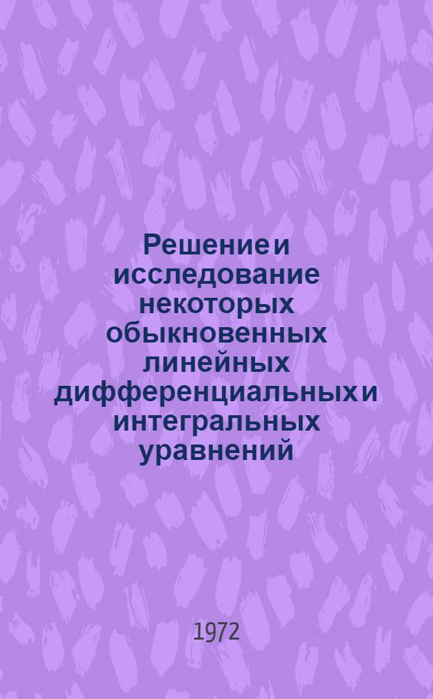 Решение и исследование некоторых обыкновенных линейных дифференциальных и интегральных уравнений : Автореф. дис. на соиск. учен. степени канд. физ.-мат. наук : (003)