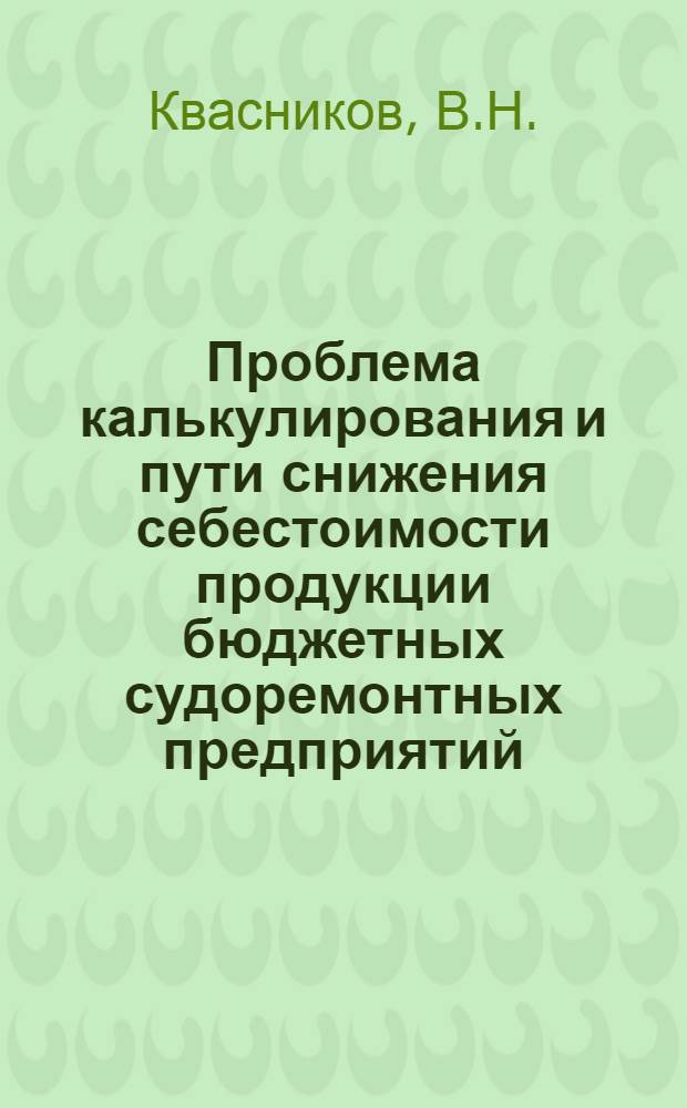 Проблема калькулирования и пути снижения себестоимости продукции бюджетных судоремонтных предприятий : Автореф. дис. на соискание учен. степени канд. экон. наук : (601)