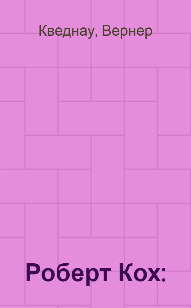 Роберт Кох : (По роману Вернера Кведнау) : Книга для чтения на нем. яз. в IX кл