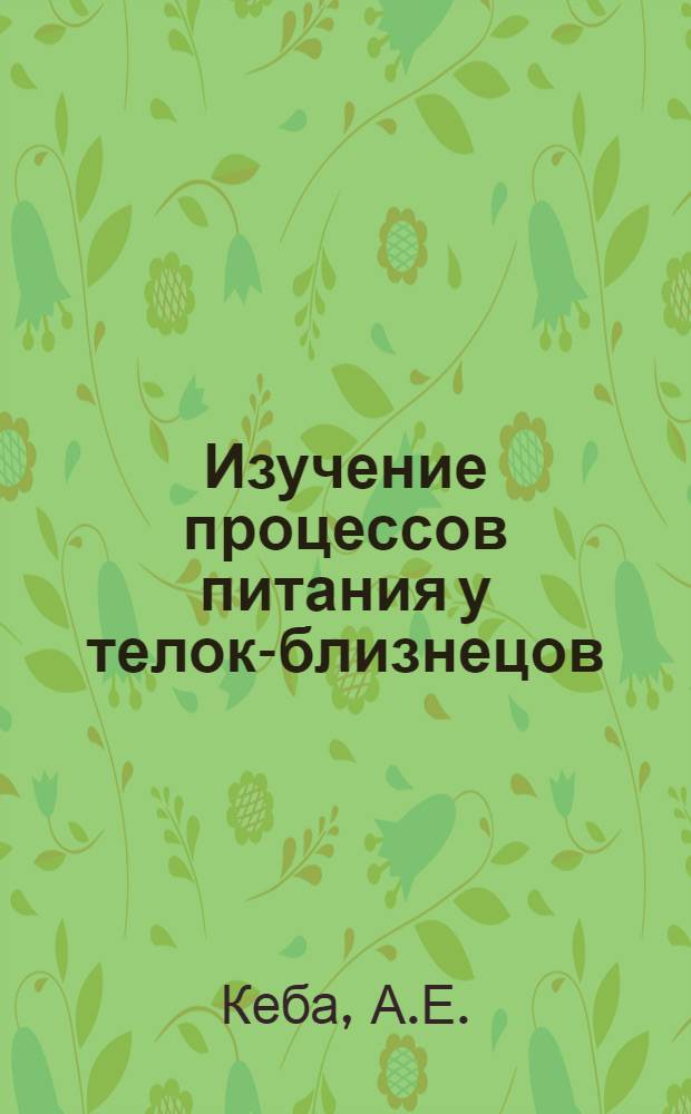 Изучение процессов питания у телок-близнецов : Автореф. дис. на соискание учен. степени канд. биол. наук : (102)