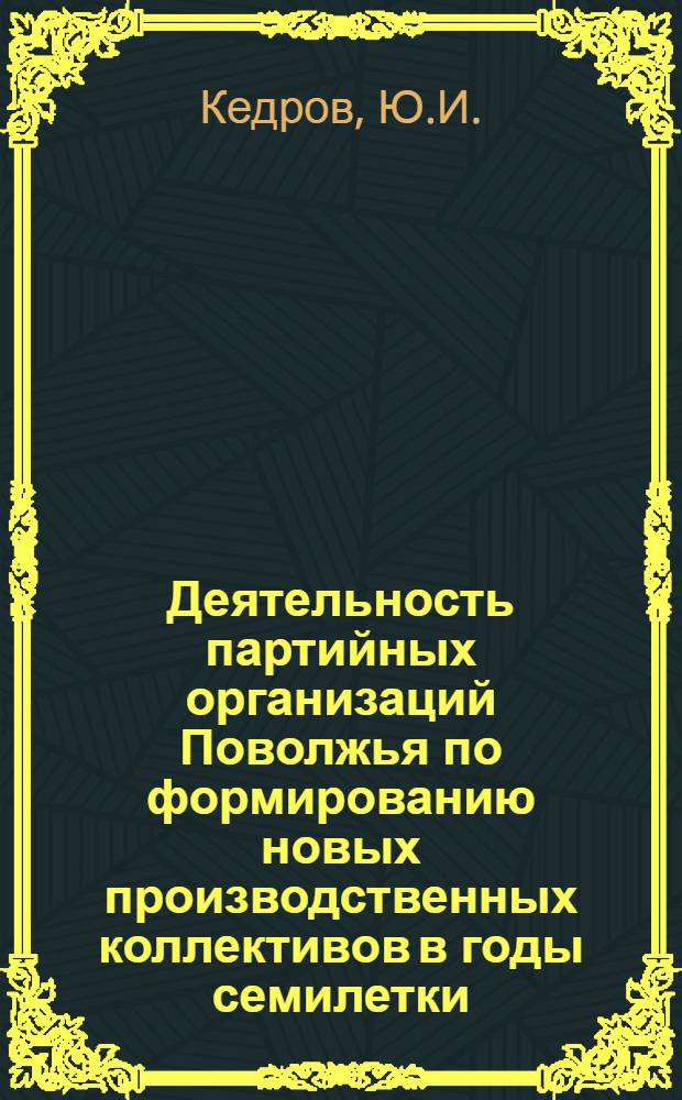 Деятельность партийных организаций Поволжья по формированию новых производственных коллективов в годы семилетки : (На материалах Куйбышевской, Сарат., Ульян. обл.) : Автореф. дис. на соискание учен. степени канд. ист. наук : (570)