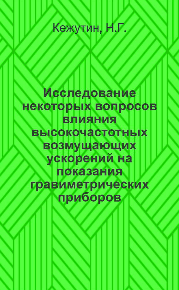 Исследование некоторых вопросов влияния высокочастотных возмущающих ускорений на показания гравиметрических приборов : Автореф. дис. на соискание учен. степени канд. физ.-мат. наук : (01.051)