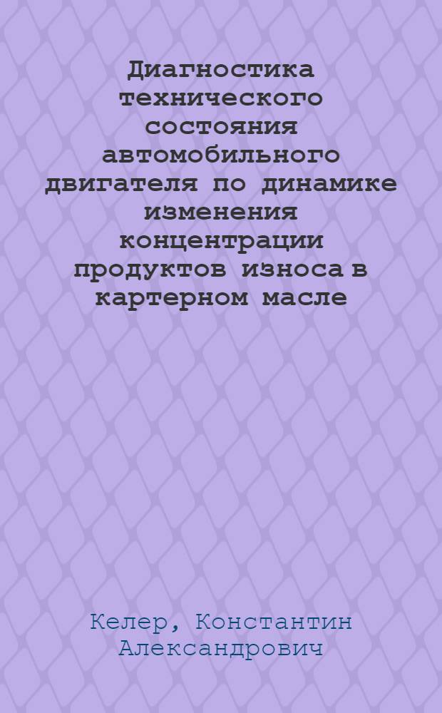 Диагностика технического состояния автомобильного двигателя по динамике изменения концентрации продуктов износа в картерном масле : Автореф. дис. на соискание учен. степени канд. техн. наук : (05.441)