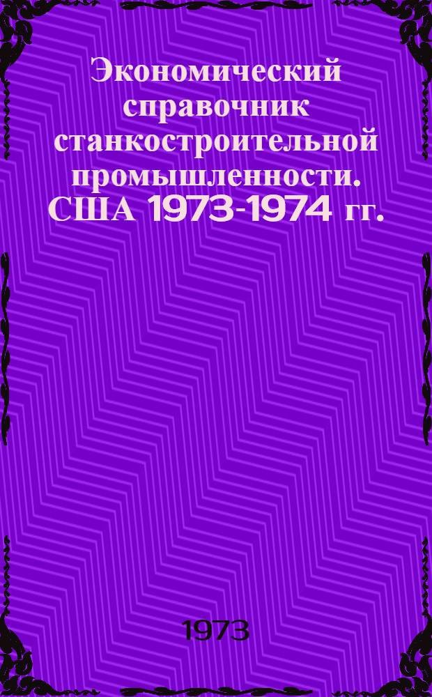 Экономический справочник станкостроительной промышленности. [США] 1973-1974 гг.