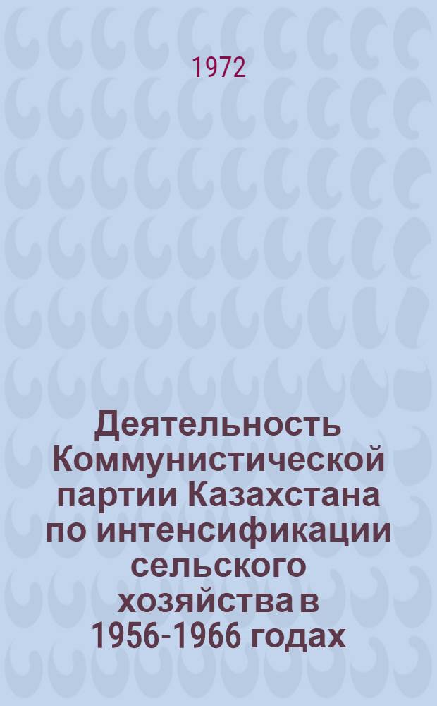 Деятельность Коммунистической партии Казахстана по интенсификации сельского хозяйства в 1956-1966 годах : Автореф. дис. на соиск. учен. степени д-ра ист. наук : (07.00.01)