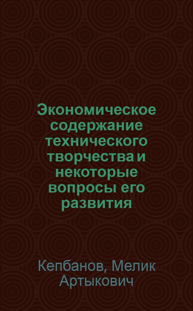 Экономическое содержание технического творчества и некоторые вопросы его развития : (На примере пром-сти ТССР) : Автореф. дис. на соискание учен. степени канд. экон. наук : (594)