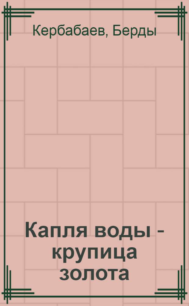 Капля воды - крупица золота : Роман