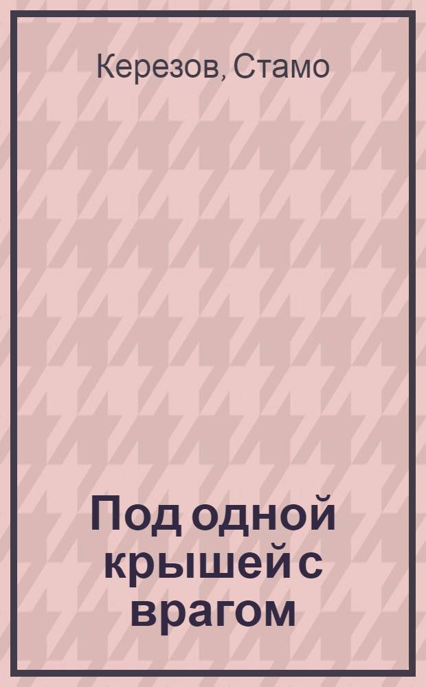 Под одной крышей с врагом : Повесть