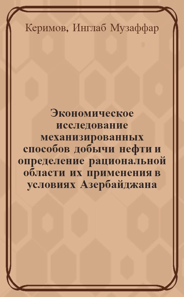 Экономическое исследование механизированных способов добычи нефти и определение рациональной области их применения в условиях Азербайджана : Автореф. дис. на соискание учен. степени канд. экон. наук : (594)