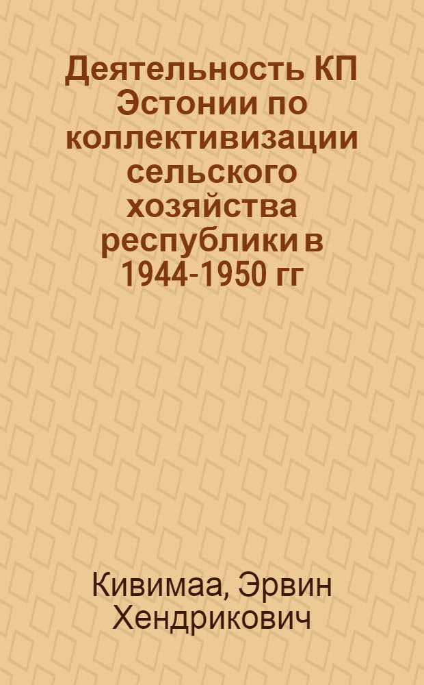 Деятельность КП Эстонии по коллективизации сельского хозяйства республики в 1944-1950 гг. : Автореф. дис. на соискание учен. степени канд. ист. наук : (07.570)