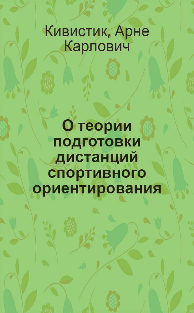 О теории подготовки дистанций спортивного ориентирования (в заданном направлении) и ее применение в Эстонской ССР : Автореф. дис. на соиск. учен. степени канд. пед. наук : (13.00.04)