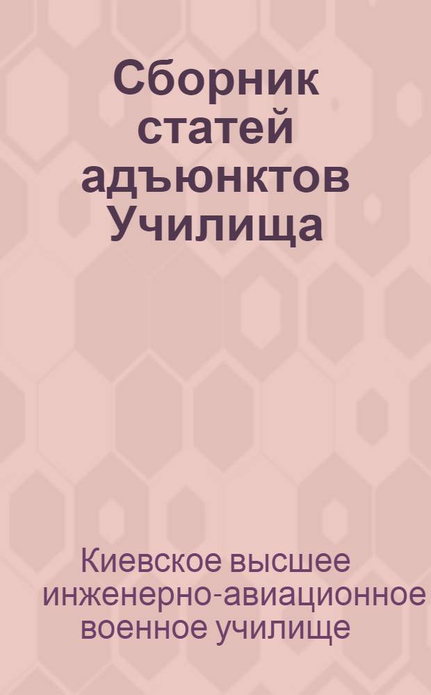 Сборник статей адъюнктов Училища : (Материалы Науч.-техн. семинара. 11.11.1968 г.)