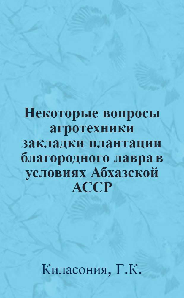 Некоторые вопросы агротехники закладки плантации благородного лавра в условиях Абхазской АССР : Автореф. дис. на соискание учен. степени канд. с.-х. наук