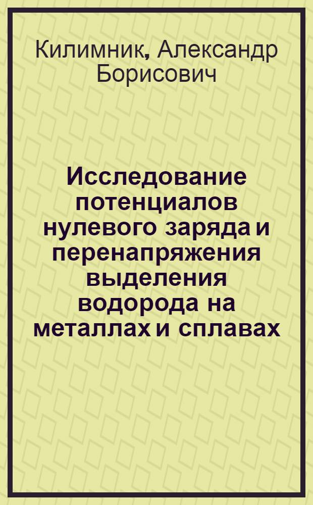 Исследование потенциалов нулевого заряда и перенапряжения выделения водорода на металлах и сплавах, для которых характерна замедленная стадия разряда : Автореф. дис. на соискание учен. степени канд. хим. наук