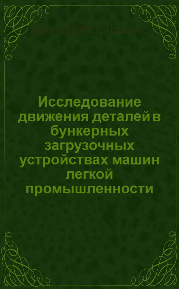 Исследование движения деталей в бункерных загрузочных устройствах машин легкой промышленности : Автореф. дис. на соиск. учен. степени канд. техн. наук : (05.02.13)