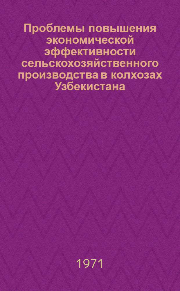Проблемы повышения экономической эффективности сельскохозяйственного производства в колхозах Узбекистана : Автореф. дис. на соискание учен. степени д-ра экон. наук : (594)