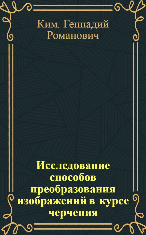 Исследование способов преобразования изображений в курсе черчения : Автореф. дис. на соиск. учен. степени канд. пед. наук : (13.00.02)