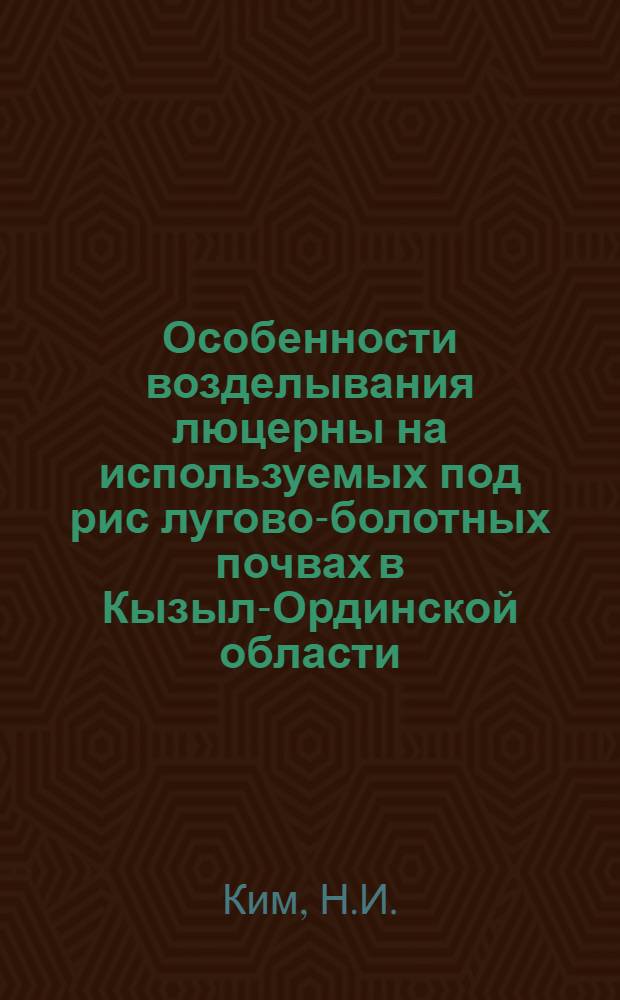 Особенности возделывания люцерны на используемых под рис лугово-болотных почвах в Кызыл-Ординской области : Автореф. дис. на соискание учен. степени канд. с.-х. наук : (538)