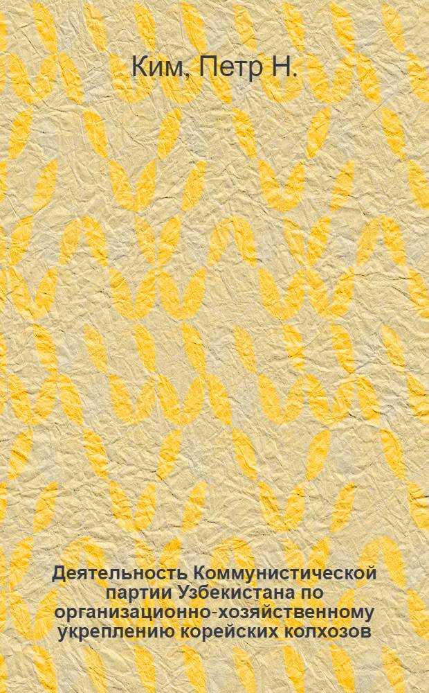 Деятельность Коммунистической партии Узбекистана по организационно-хозяйственному укреплению корейских колхозов (1937-1941 гг.) : Автореф. дис. на соискание учен. степени канд. ист. наук : (570)