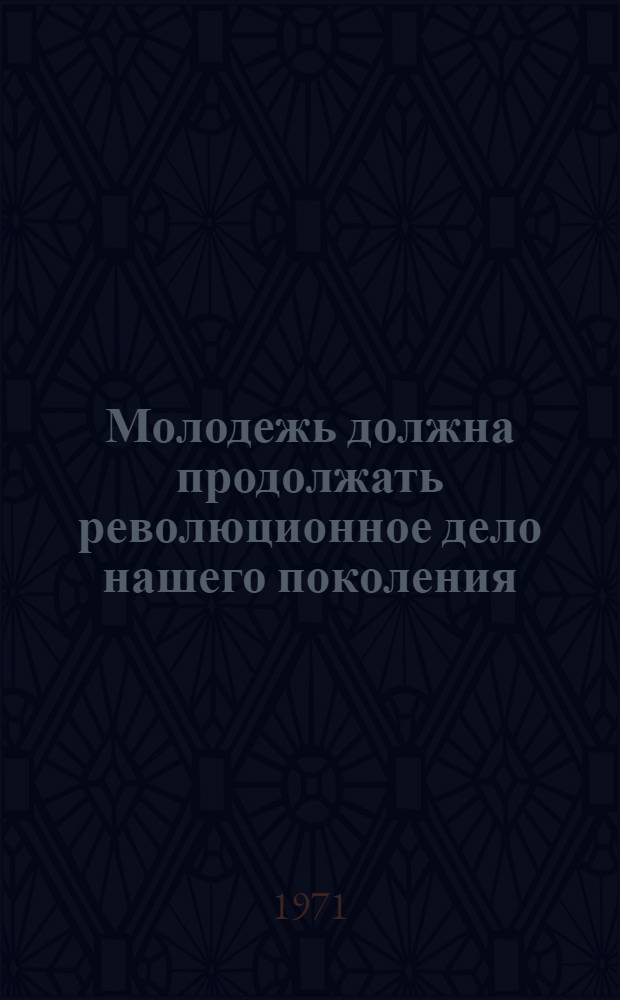 Молодежь должна продолжать революционное дело нашего поколения : Речь на VI съезде Союза соц. труд. молодежи Кореи. 24 июня 1971 г
