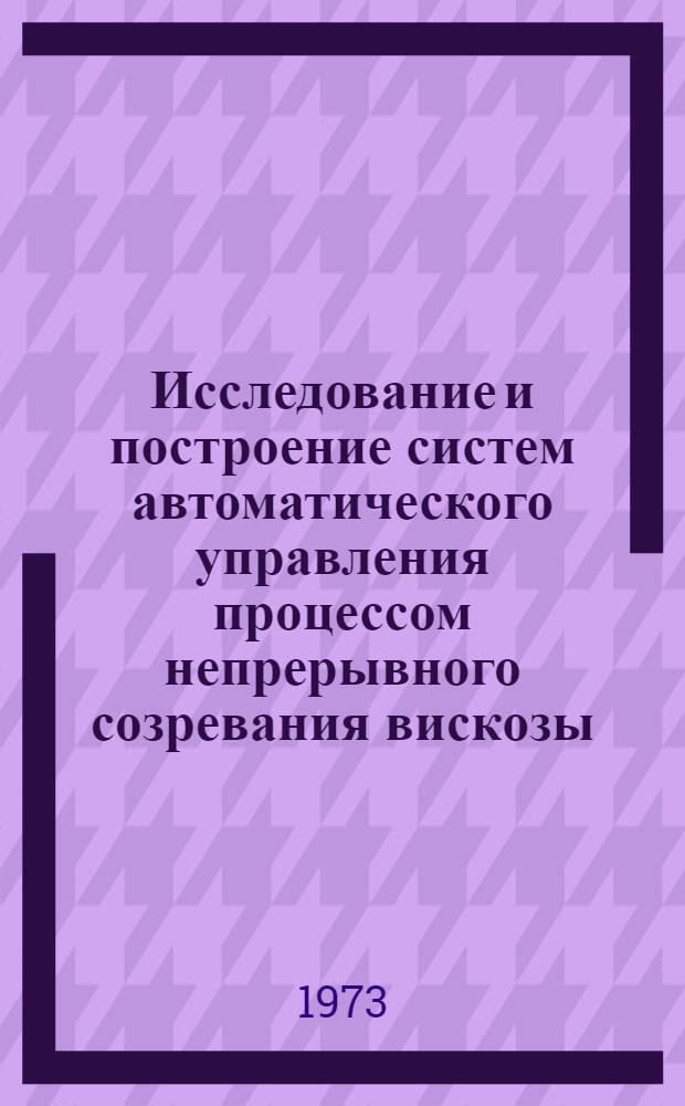 Исследование и построение систем автоматического управления процессом непрерывного созревания вискозы : Автореф. дис. на соиск. учен. степени канд. техн. наук : (05.13.07)