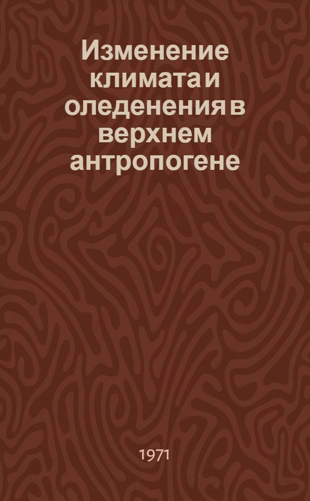 Изменение климата и оледенения в верхнем антропогене : (Абсолютная геохронология) : Автореф. дис. на соискание учен. степени д-ра геол.-минерал. наук : (140)