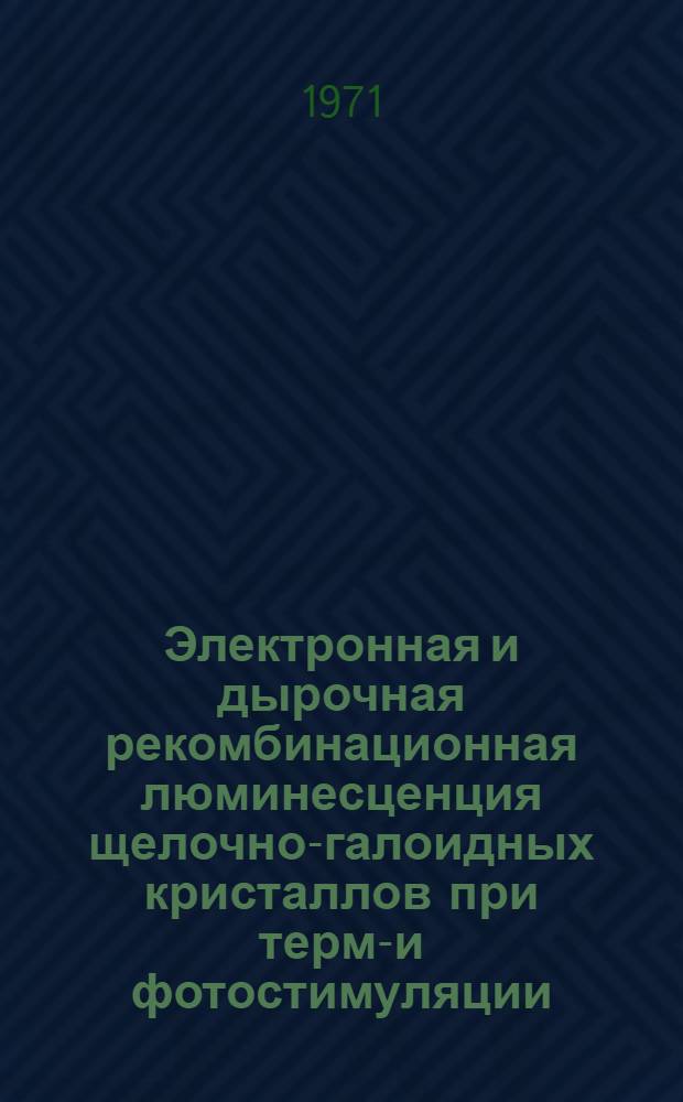 Электронная и дырочная рекомбинационная люминесценция щелочно-галоидных кристаллов при термо- и фотостимуляции : Автореф. дис. на соискание учен. степени канд. физ.-мат. наук : (046)