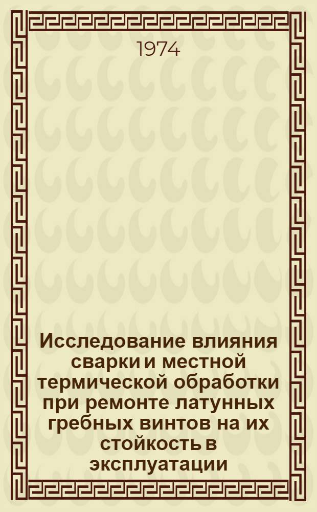 Исследование влияния сварки и местной термической обработки при ремонте латунных гребных винтов на их стойкость в эксплуатации : Автореф. дис. на соиск. учен. степени канд. техн. наук : (05.08.04)