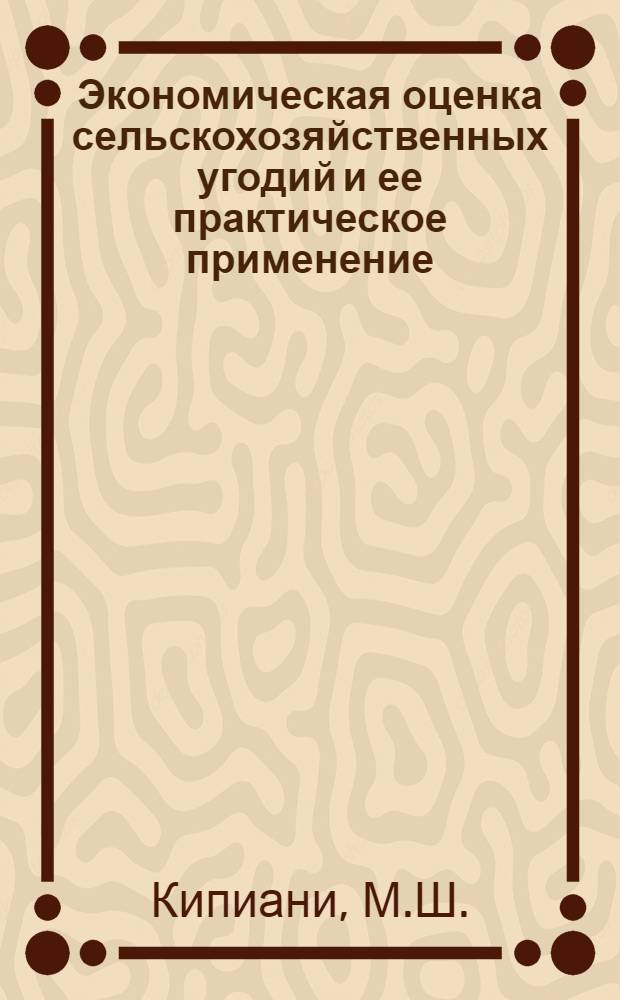 Экономическая оценка сельскохозяйственных угодий и ее практическое применение : (На примере Абхаз. АССР) : Автореф. дис. на соискание учен. степени канд. экон. наук : (594)