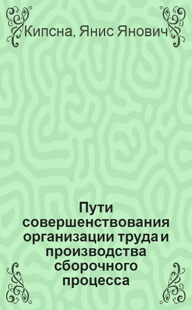 Пути совершенствования организации труда и производства сборочного процесса : (На примере предприятий машиностроения ЛатвССР) : Автореф. дис. на соиск. учен. степени канд. экон. наук : (08.00.05)