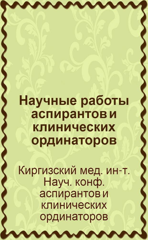 Научные работы аспирантов и клинических ординаторов : (Материалы Науч. конф. аспирантов и клинич. ординаторов 22-23 мая 1973 г.)