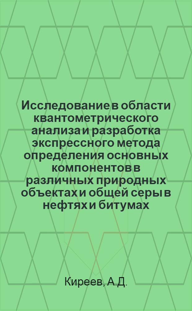 Исследование в области квантометрического анализа и разработка экспрессного метода определения основных компонентов в различных природных объектах и общей серы в нефтях и битумах : Автореф. дис. на соиск. учен. степени канд. хим. наук : (071)