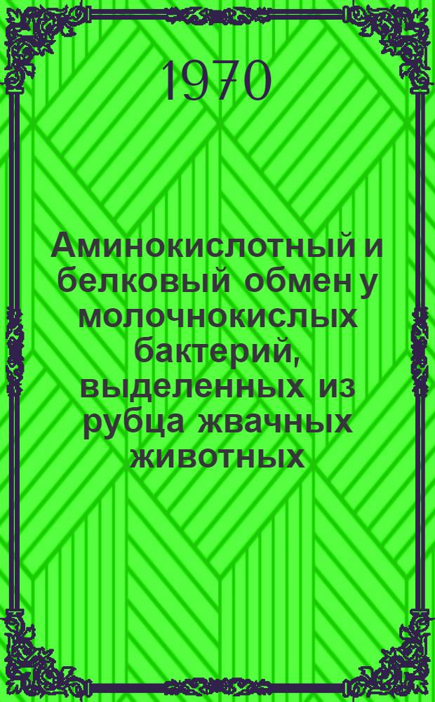 Аминокислотный и белковый обмен у молочнокислых бактерий, выделенных из рубца жвачных животных : Автореф. дис. на соискание учен. степени канд. биол. наук : (03.093)