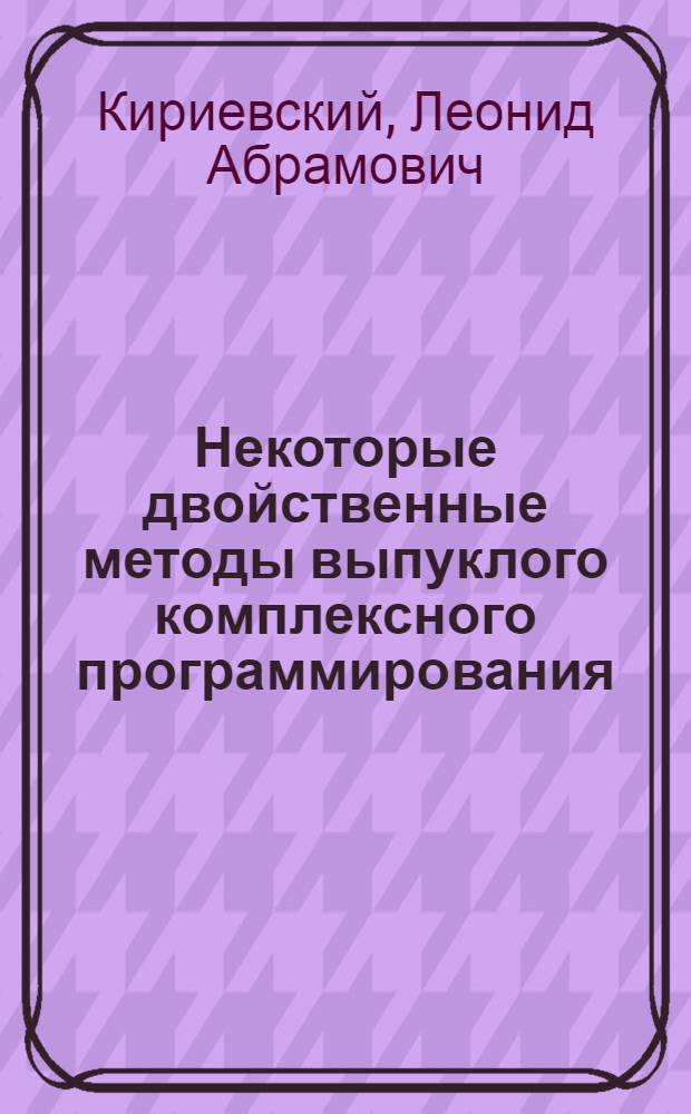Некоторые двойственные методы выпуклого комплексного программирования : Автореф. дис. на соиск. учен. степени канд. физ.-мат. наук : (009)