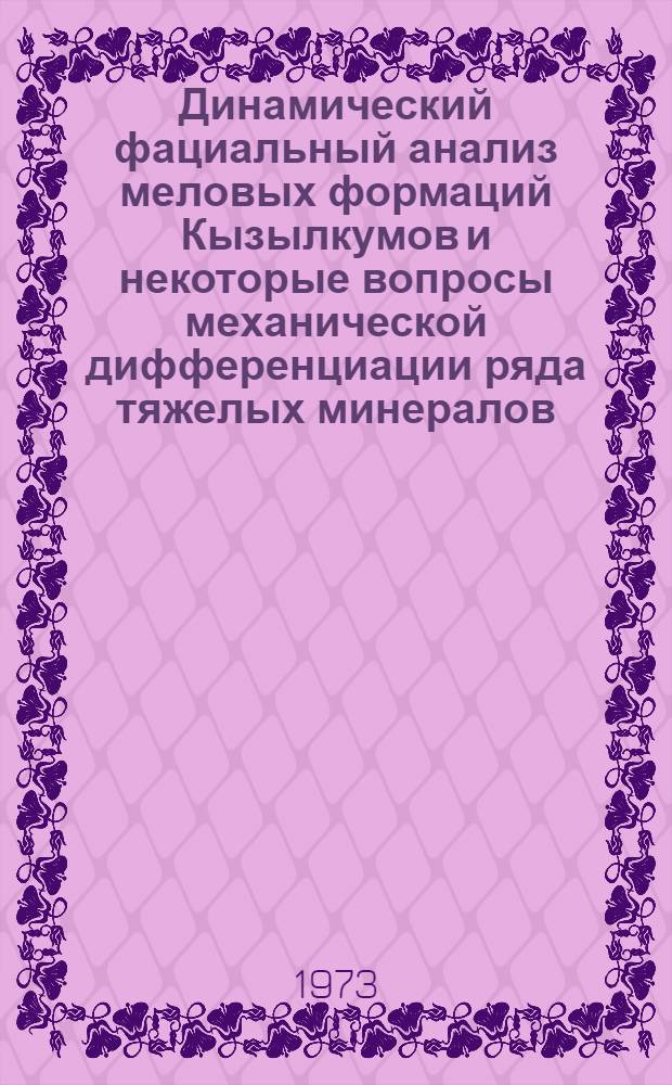 Динамический фациальный анализ меловых формаций Кызылкумов и некоторые вопросы механической дифференциации ряда тяжелых минералов : Автореф. дис. на соиск. учен. степени канд. геол.-минерал. наук : (04.00.08)