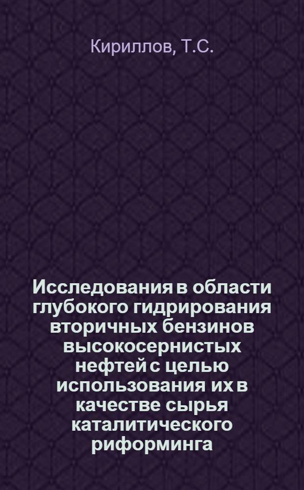Исследования в области глубокого гидрирования вторичных бензинов высокосернистых нефтей с целью использования их в качестве сырья каталитического риформинга : Автореф. дис. на соискание учен. степени канд. техн. наук : (346)