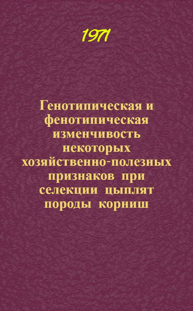 Генотипическая и фенотипическая изменчивость некоторых хозяйственно-полезных признаков при селекции цыплят породы корниш : Автореф. дис. на соискание учен. степени канд. с.-х. наук : (550)