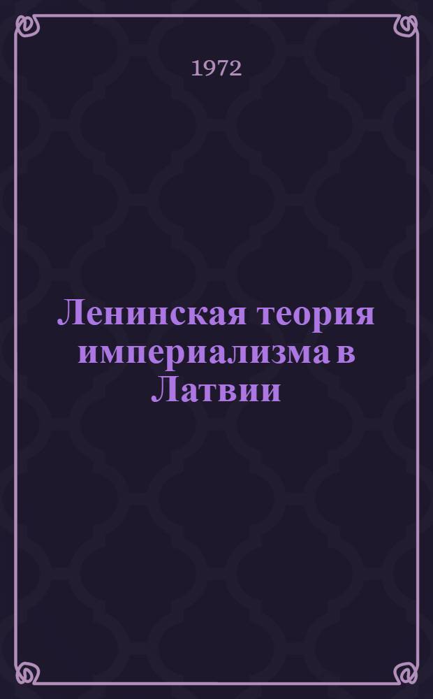 Ленинская теория империализма в Латвии : К 55-летию выхода в свет книги В.И. Ленина "Империализм, как высшая стадия капитализма"