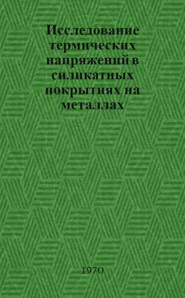 Исследование термических напряжений в силикатных покрытиях на металлах : Автореф. дис. на соискание учен. степени канд. техн. наук : (05.350)