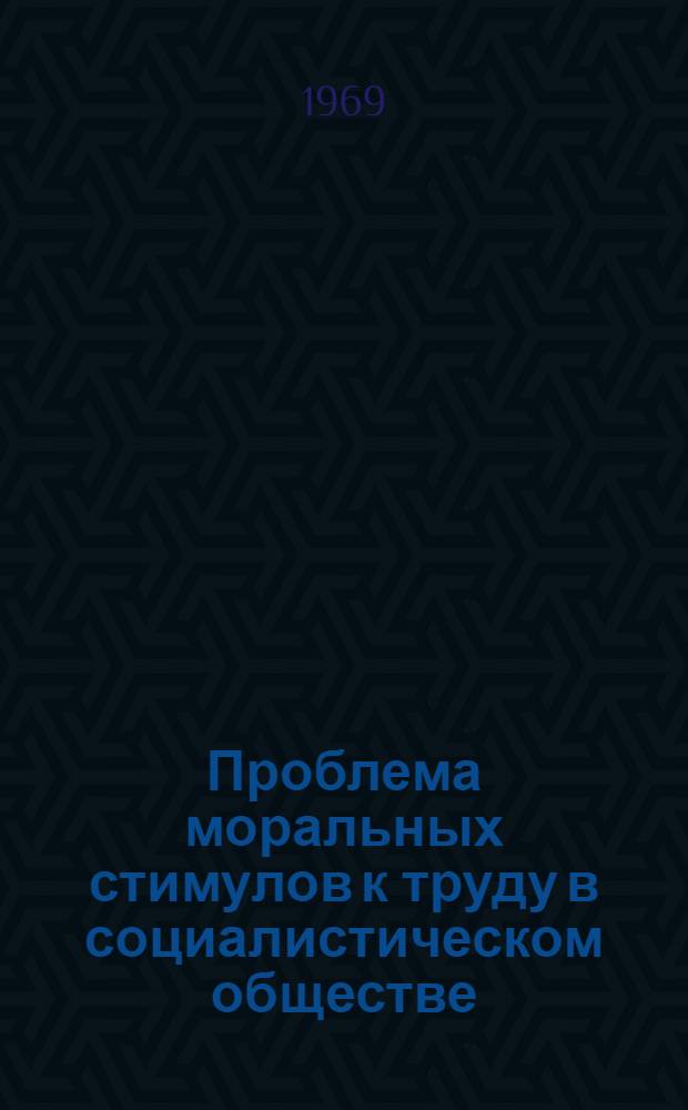Проблема моральных стимулов к труду в социалистическом обществе : Автореф. дис. на соискание учен. степени д-ра философ. наук : (620)