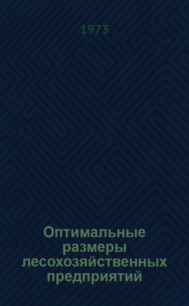 Оптимальные размеры лесохозяйственных предприятий : Автореф. дис. на соиск. учен. степени канд. экон. наук : (08.00.05)