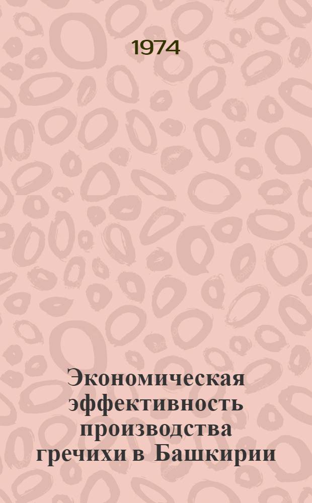Экономическая эффективность производства гречихи в Башкирии : Автореф. дис. на соиск. учен. степени канд. экон. наук : (08.00.05)